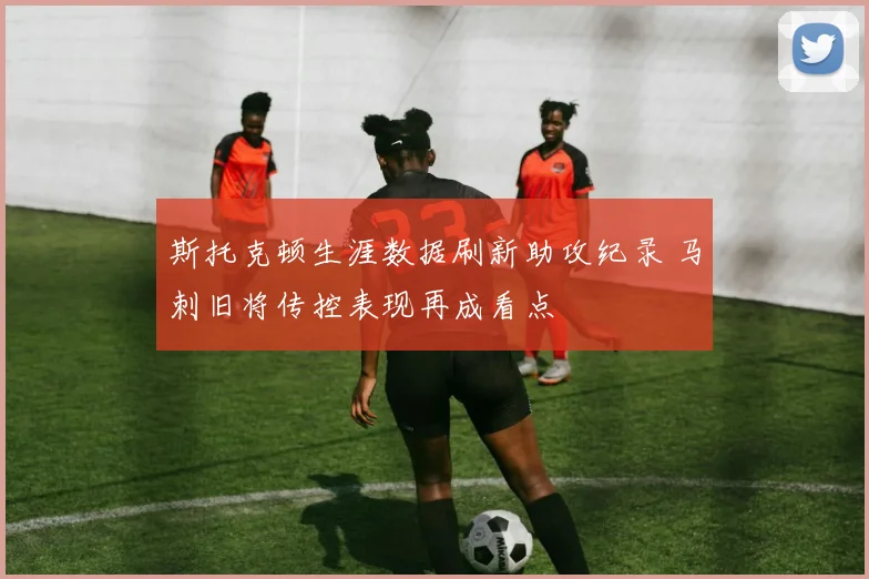 斯托克顿生涯数据刷新助攻纪录 马刺旧将传控表现再成看点
