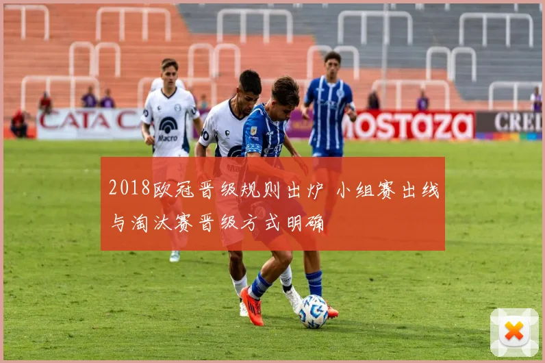 2018欧冠晋级规则出炉 小组赛出线与淘汰赛晋级方式明确