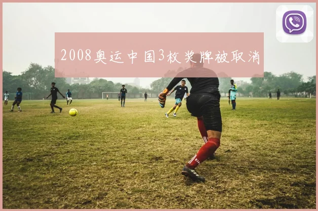 2008奥运中国3枚奖牌被取消